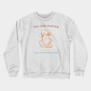 Yee-Haw Partner Translation Life Is Meaningless Crewneck Sweatshirt